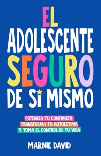 El Adolescente Seguro De Sí Mismo: Una Guía Práctica Para Desarrollar La Confianza En Ti Mismo, Transformar Tu Autoestima Y Tomar Las Riendas De Tu Vida (La Radiante Adolescente) (Spanish Edition)