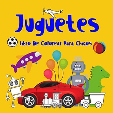 Juguetes Libro De Colorear Para Chicos.: El mundo de los niños también son juguetes que se pueden colorear. Están hechos para niños de 4 a 8 años. ... Para Chicos 4-8 años.) (Spanish Edition)